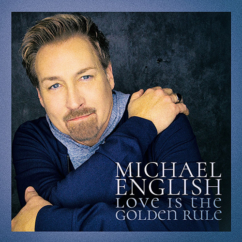 MICHAEL ENGLISH UNVEILSÂ LOVE IS THE GOLDEN RULEÂ TODAY