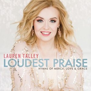 Lauren Talley: Loudest Praise: Hymns of Mercy, Love And Grace.