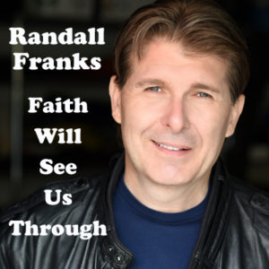 "Faith Will See Us Through" is the musical promise actor/entertainer Randall Franks leans upon. (Randall Franks Media: Anna Ritch)